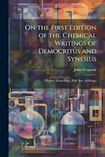 On the First Edition of the Chemical Writings of Democritus and Synesius: 4 Papers. (From Proc., Phil. Soc. of Glasg.) 