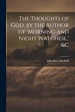 The Thoughts of God, by the Author of 'morning and Night Watchesl,' &c 