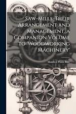 Saw-Mills, Their Arrangement and Management, a Companion Volume to 'woodworking Machinery' 