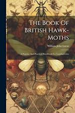 The Book Of British Hawk-moths: A Popular And Practical Handbook For Lepidopterists 