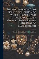 The Marlborough Gems Being a Collection of Works in Cameo and Intaglio Formed by George, 3Rd [Or Rather 4Th] Duke of Marlborough 