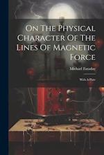 On The Physical Character Of The Lines Of Magnetic Force: With A Plate 