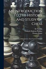 An Introduction To The History And Study Of Chess: With Copious Descriptions, Etymological & Practical 