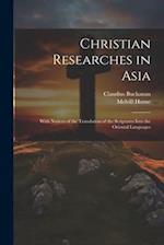 Christian Researches in Asia: With Notices of the Translation of the Scriptures Into the Oriental Languages 