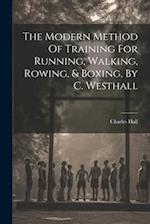 The Modern Method Of Training For Running, Walking, Rowing, & Boxing, By C. Westhall 