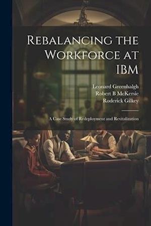 Rebalancing the Workforce at IBM: A Case Study of Redeployment and Revitalization