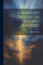 Elementary Treatise on Electric Batteries 