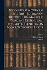 Account Of A Copy Of The First Edition Of The 'speculum Majus' Of Vincent De Beauvais, 1473. Suppl. To Notes On Books Of Secrets, Part 2 