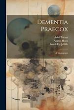 Dementia Praecox; A Monograph 
