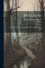 Melusine: Compiled (1382-1394 A.D.) by Jean D'arras; Englisht About 1500 