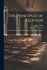 The Principles of Religion: As Professed by the Society of Christians Usually Called Quakers 