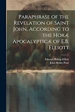 Paraphrase of the Revelation of Saint John, According to the Horæ Apocalypticæ of E.B. Elliott 