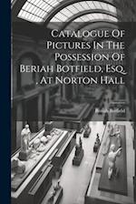 Catalogue Of Pictures In The Possession Of Beriah Botfield, Esq. , At Norton Hall 