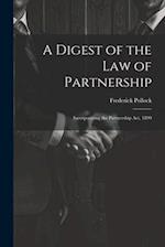 A Digest of the Law of Partnership: Incorporating the Partnership Act, 1890 
