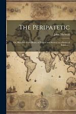 The Peripatetic; Or, Sketches of the Heart, of Nature and Society; in a Series of Politico ... 