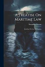 A Treatise On Maritime Law: Including The Law Of Shipping 