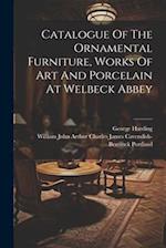 Catalogue Of The Ornamental Furniture, Works Of Art And Porcelain At Welbeck Abbey 