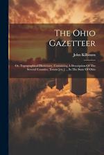 The Ohio Gazetteer: Or, Topographical Dictionary, Containing A Description Of The Several Counties, Towns [etc.] ... In The State Of Ohio 