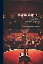 "impromptu": Or, How To Think On Your Feet 