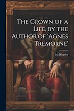 The Crown of a Life, by the Author of 'agnes Tremorne' 