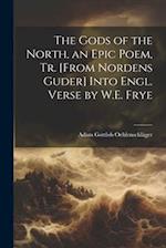 The Gods of the North, an Epic Poem, Tr. [From Nordens Guder] Into Engl. Verse by W.E. Frye 