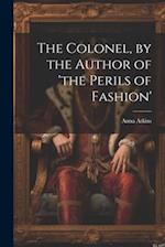 The Colonel, by the Author of 'the Perils of Fashion' 