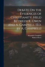 Debate On the Evidences of Christianity, Held Between R. Owen and A. Campbell [Ed. by A. Campbell] 