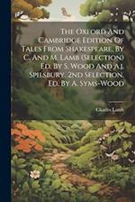 The Oxford And Cambridge Edition Of Tales From Shakespeare, By C. And M. Lamb (selection) Ed. By S. Wood And A.j. Spilsbury. 2nd Selection, Ed. By A. 