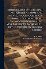 Photographs of Christian Antiquities at Rome and the Nieghbourhood by C.B. Simelli, Collected [And Catalogued] Chiefly [By] Mgr. Barbier De Montault .