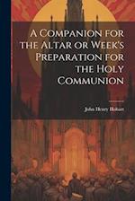 A Companion for the Altar or Week's Preparation for the Holy Communion 