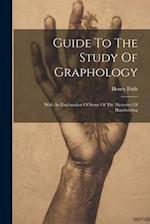 Guide To The Study Of Graphology: With An Explanation Of Some Of The Mysteries Of Handwriting 
