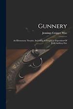 Gunnery: An Elementary Treatise, Including A Graphical Exposition Of Field Artillery Fire 