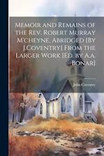 Memoir and Remains of the Rev. Robert Murray M'cheyne, Abridged [By J.Coventry] From the Larger Work [Ed. by A.a. Bonar] 