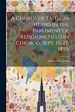 A Chorus of Faith, as Heard in the Parliment of Religions Held in Chicago, Sept. 10-27, 1893; 