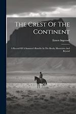 The Crest Of The Continent: A Record Of A Summer's Ramble In The Rocky Mountains And Beyond 