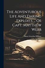 The Adventurous Life And Daring Exploits ... Of Capt. Matthew Webb 