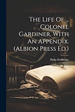 The Life Of ... Colonel Gardiner. With An Appendix. (albion Press Ed.) 