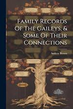 Family Records Of The Gaileys, & Some Of Their Connections 