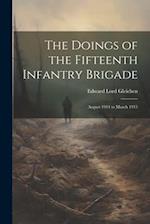 The Doings of the Fifteenth Infantry Brigade: August 1914 to March 1915 