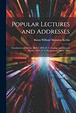Popular Lectures and Addresses: Constitution of Matter. 2D Ed. 1891.-V. 2. Geology and General Physics. 1894.-V. 3. Navigational Affairs. 1891 