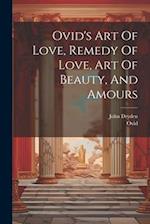 Ovid's Art Of Love, Remedy Of Love, Art Of Beauty, And Amours 