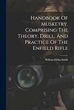Handbook Of Musketry, Comprising The Theory, Drill, And Practice Of The Enfield Rifle 
