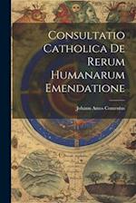 Consultatio Catholica De Rerum Humanarum Emendatione 
