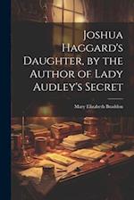 Joshua Haggard's Daughter, by the Author of Lady Audley's Secret 