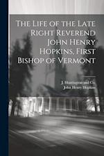 The Life of the Late Right Reverend John Henry Hopkins, First Bishop of Vermont 