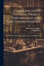 Communication Patterns, Project Performance and Task Characteristics: An Empirical Evaluation and Integration in An R&D Setting 