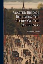 Master Bridge Builders The Story Of The Roeblings 