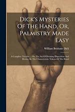 Dick's Mysteries Of The Hand, Or, Palmistry Made Easy: A Complete Treatise ... On The Art Of Divining Disposition And Destiny By The Characteristic To