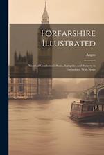 Forfarshire Illustrated: Views of Gentlemen's Seats, Antiquties and Scenery in Forfarshire, With Notes 