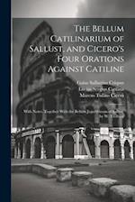 The Bellum Catilinarium of Sallust, and Cicero's Four Orations Against Catiline: With Notes. Together With the Bellum Jugurthinum of Sallust. by W. Tr